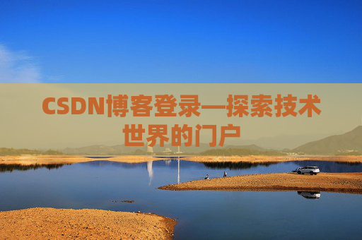 CSDN博客登录—探索技术世界的门户 CSDN博客登录—探索技术世界的门户